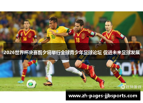 2026世界杯决赛前夕将举行全球青少年足球论坛 促进未来足球发展
